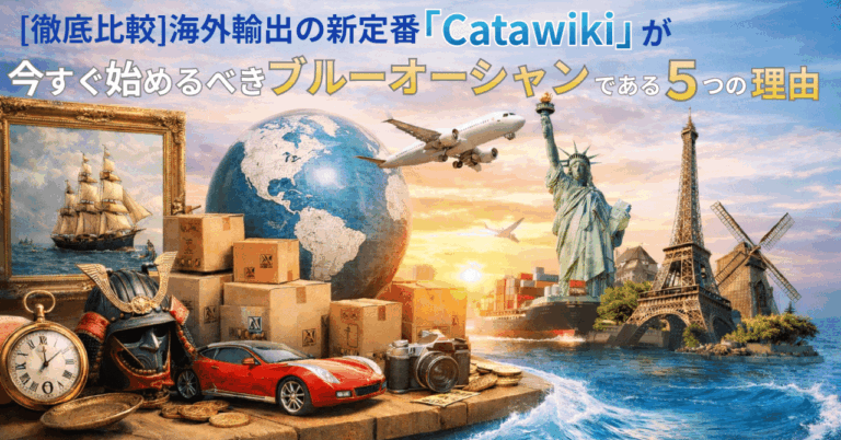 【徹底比較】海外輸出の新定番「Catawiki」が、今すぐ始めるべきブルーオーシャンである5つの理由